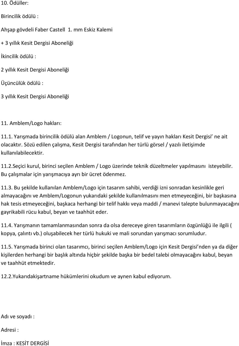 . Amblem/Logo hakları: 11.1. Yarışmada birincilik ödülü alan Amblem / Logonun, telif ve yayın hakları Kesit Dergisi ne ait olacaktır.