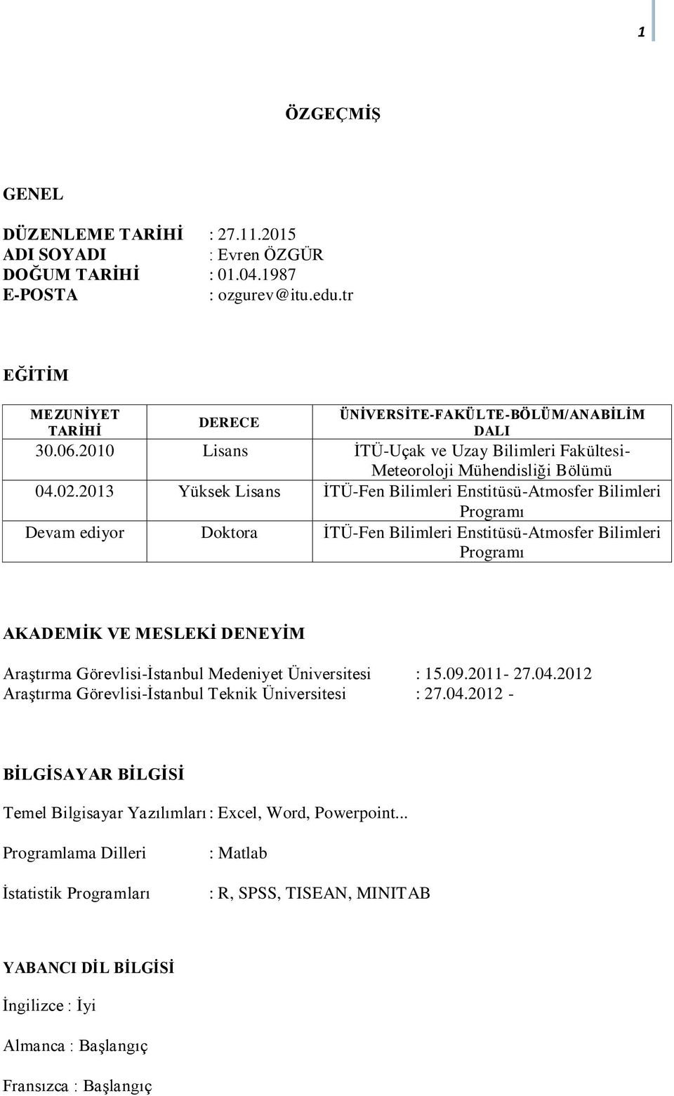 2013 Yüksek Lisans İTÜ-Fen Bilimleri Enstitüsü-Atmosfer Bilimleri Programı Devam ediyor Doktora İTÜ-Fen Bilimleri Enstitüsü-Atmosfer Bilimleri Programı AKADEMİK VE MESLEKİ DENEYİM Araştırma