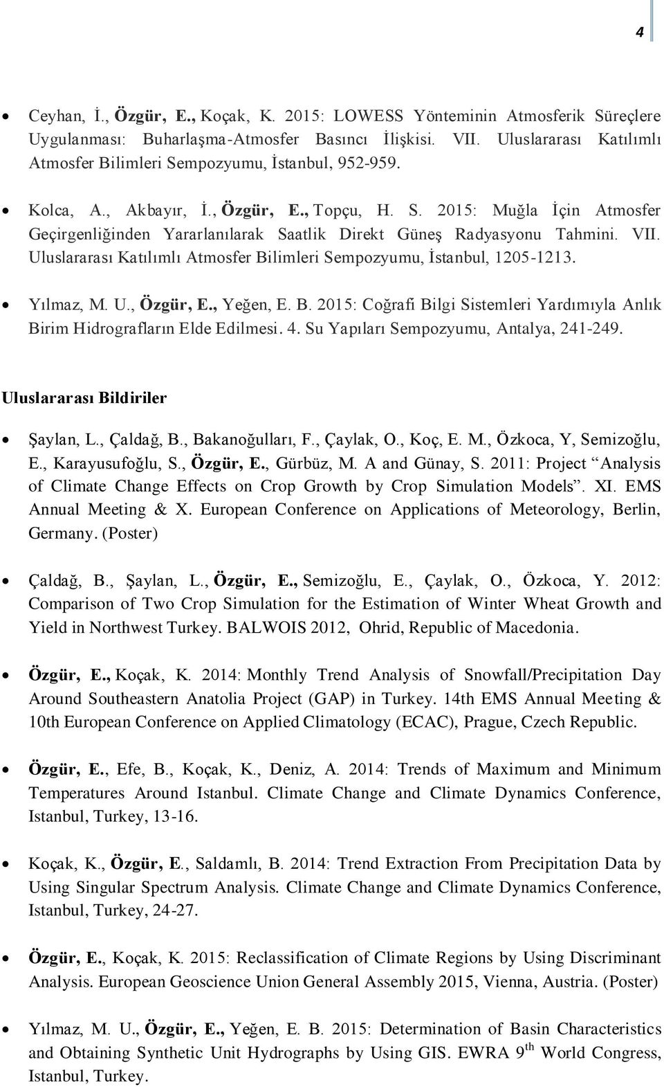 VII. Uluslararası Katılımlı Atmosfer Bilimleri Sempozyumu, İstanbul, 1205-1213. Yılmaz, M. U., Özgür, E., Yeğen, E. B. 2015: Coğrafi Bilgi Sistemleri Yardımıyla Anlık Birim Hidrografların Elde Edilmesi.