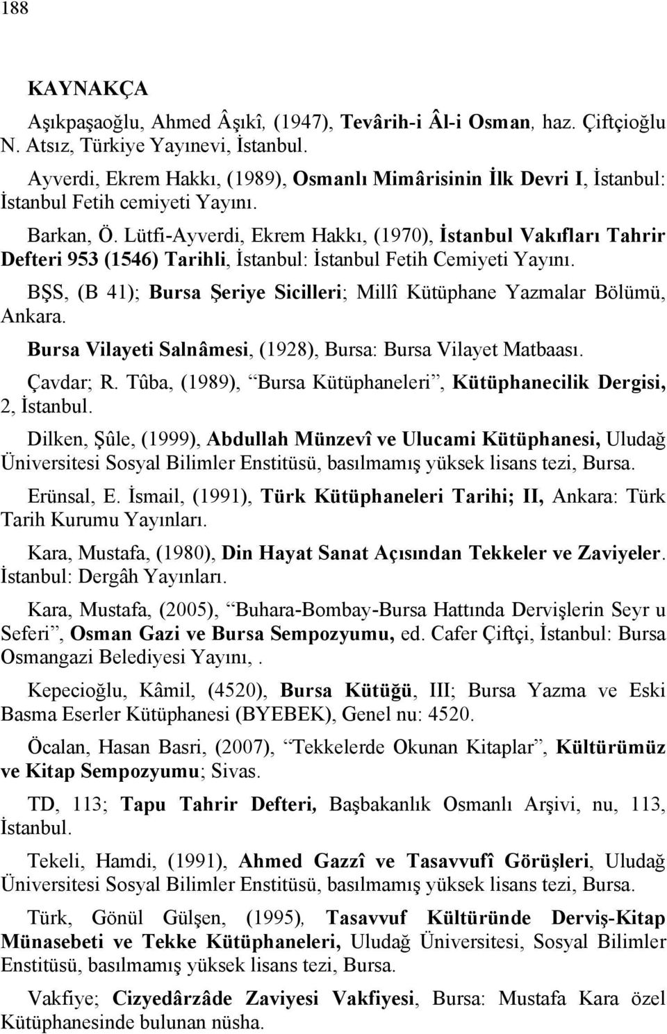 Lütfi-Ayverdi, Ekrem Hakkı, (1970), İstanbul Vakıfları Tahrir Defteri 953 (1546) Tarihli, İstanbul: İstanbul Fetih Cemiyeti Yayını.