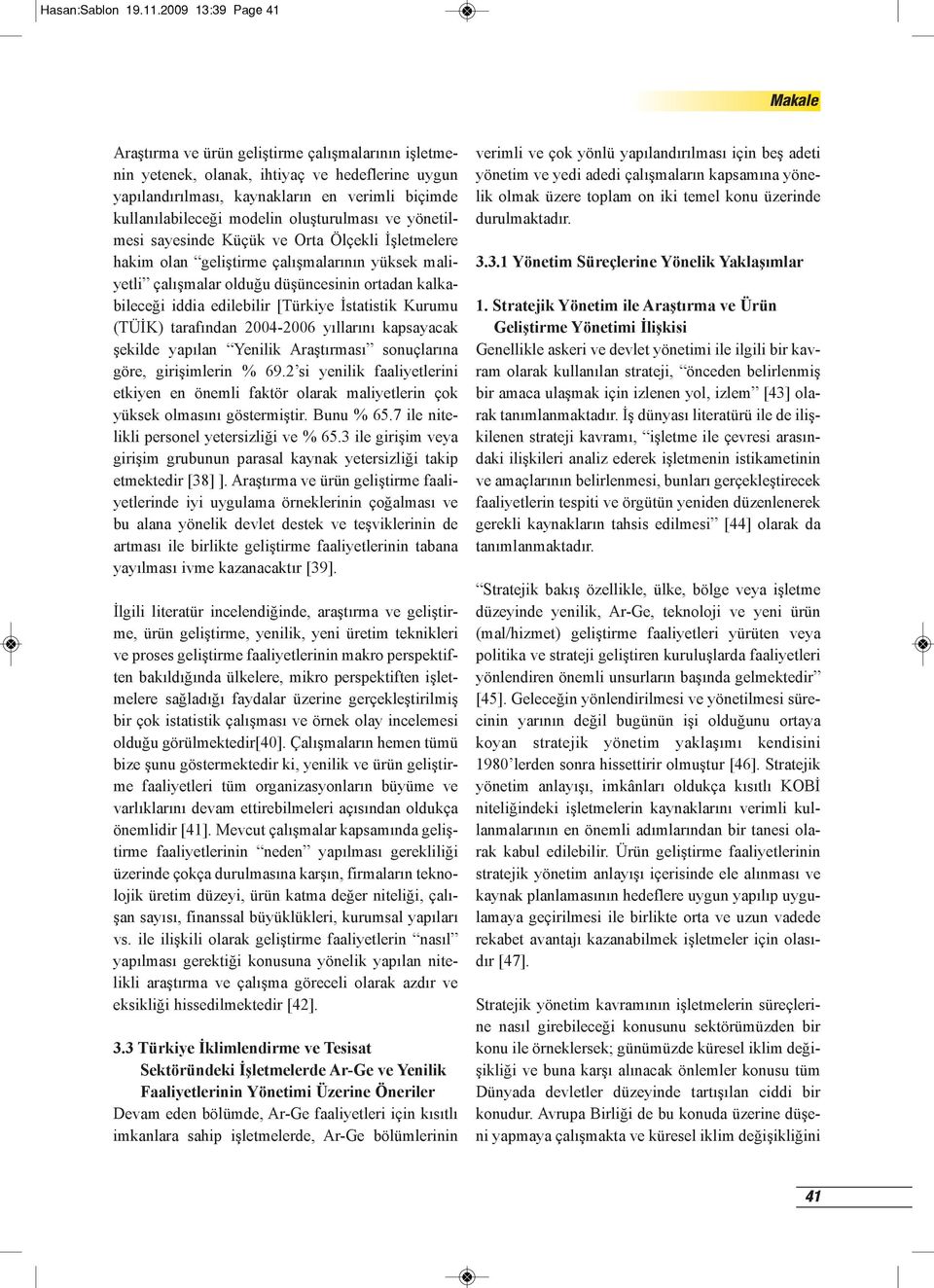 oluşturulması ve yönetilmesi sayesinde Küçük ve Orta Ölçekli İşletmelere hakim olan geliştirme çalışmalarının yüksek maliyetli çalışmalar olduğu düşüncesinin ortadan kalkabileceği iddia edilebilir