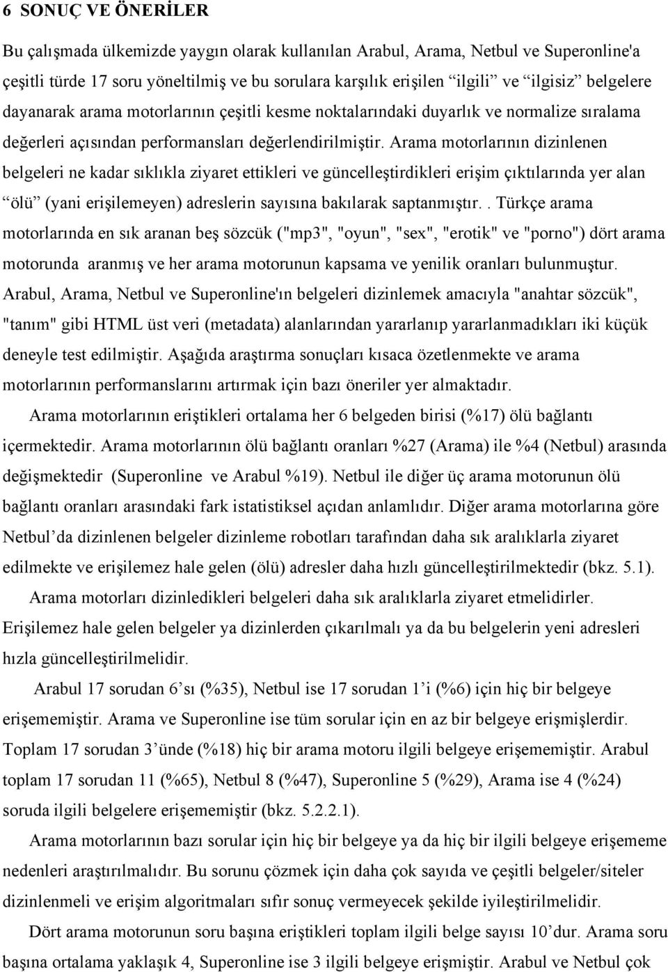 Arama motorlarının dizinlenen belgeleri ne kadar sıklıkla ziyaret ettikleri ve güncelleştirdikleri erişim çıktılarında yer alan ölü (yani erişilemeyen) adreslerin sayısına bakılarak saptanmıştır.