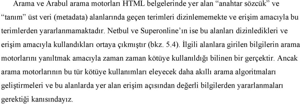 İlgili alanlara girilen bilgilerin arama motorlarını yanıltmak amacıyla zaman zaman kötüye kullanıldığı bilinen bir gerçektir.