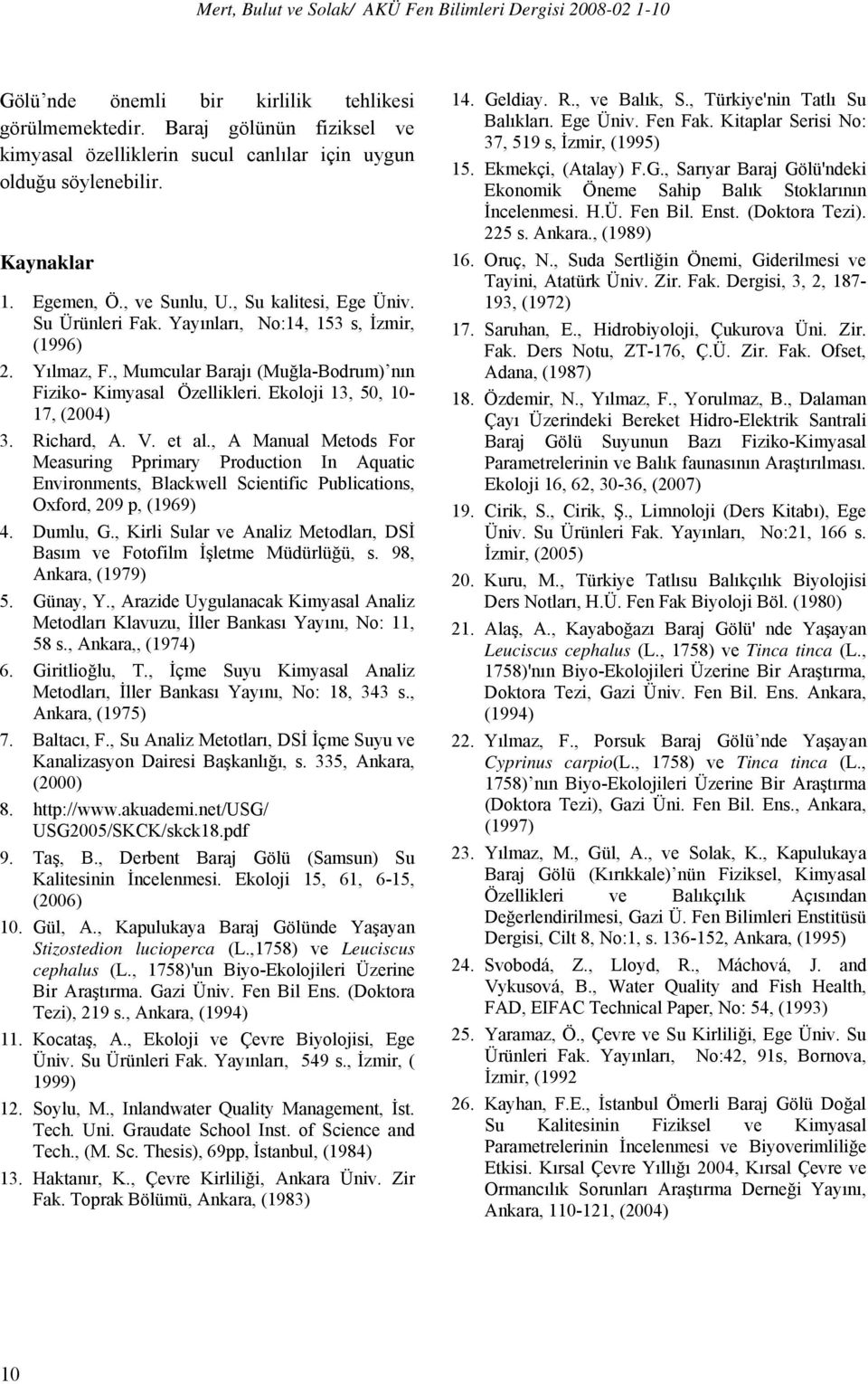 Yayınları, No:14, 13 s, İzmir, (1996). Yılmaz, F., Mumcular Barajı (Muğla-Bodrum) nın Fiziko- Kimyasal Özellikleri. Ekoloji 13,, 1-17, (4) 3. Richard, A. V. et al.