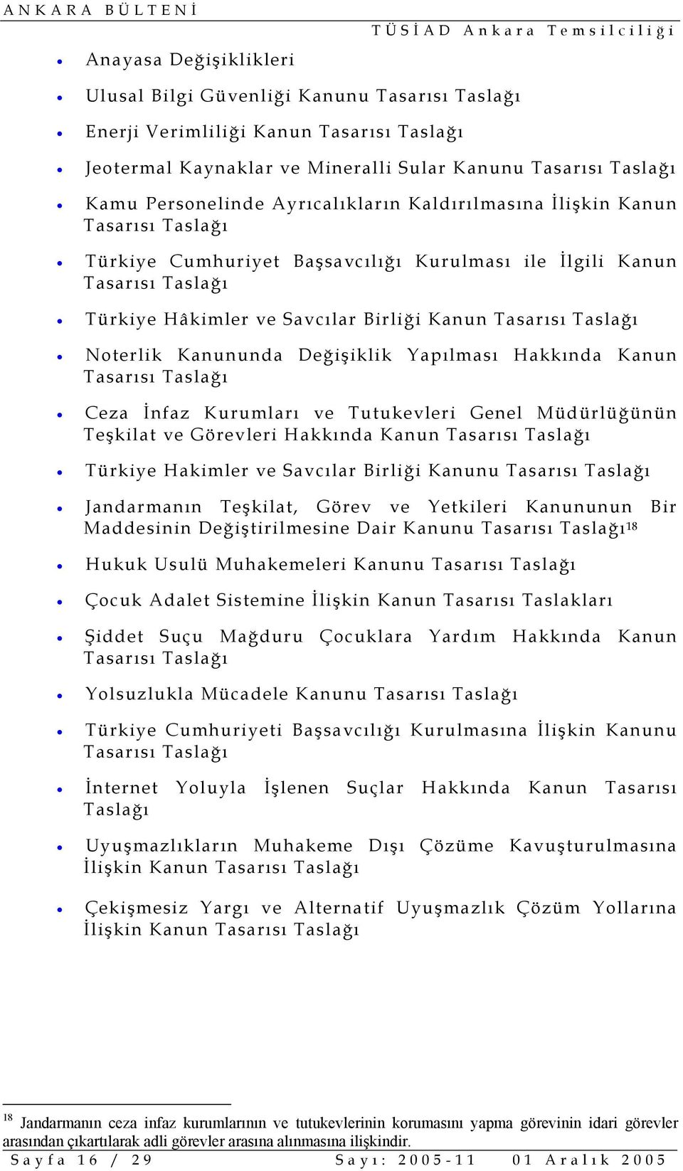 Noterlik Kanununda Değişiklik Yapılması Hakkında Kanun Tasarısı Taslağı Ceza İnfaz Kurumları ve Tutukevleri Genel Müdürlüğünün Teşkilat ve Görevleri Hakkında Kanun Tasarısı Taslağı Türkiye Hakimler