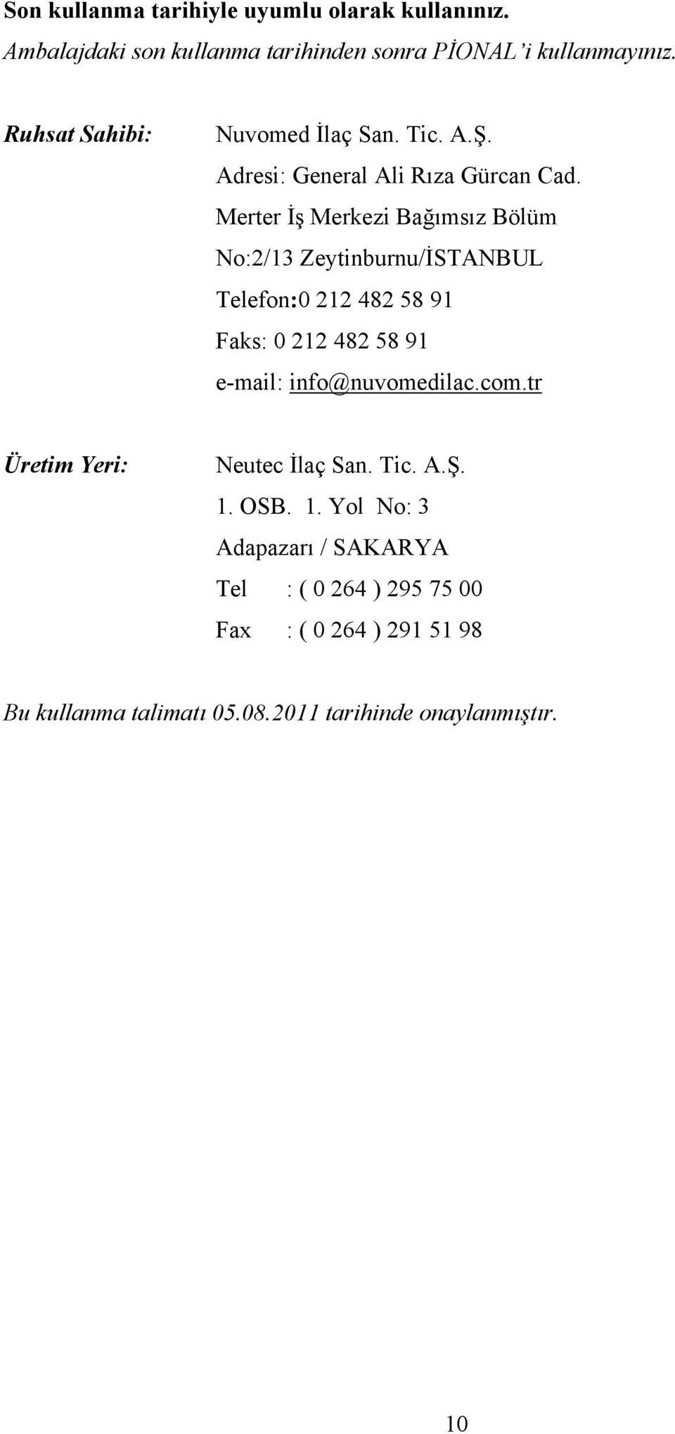 Merter İş Merkezi Bağımsız Bölüm No:2/13 Zeytinburnu/İSTANBUL Telefon:0 212 482 58 91 Faks: 0 212 482 58 91 e-mail: