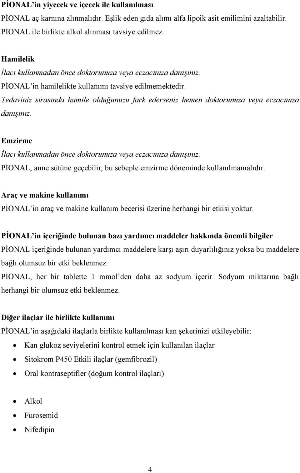 Tedaviniz sırasında hamile olduğunuzu fark ederseniz hemen doktorunuza veya eczacınıza danışınız. Emzirme İlacı kullanmadan önce doktorunuza veya eczacınıza danışınız.