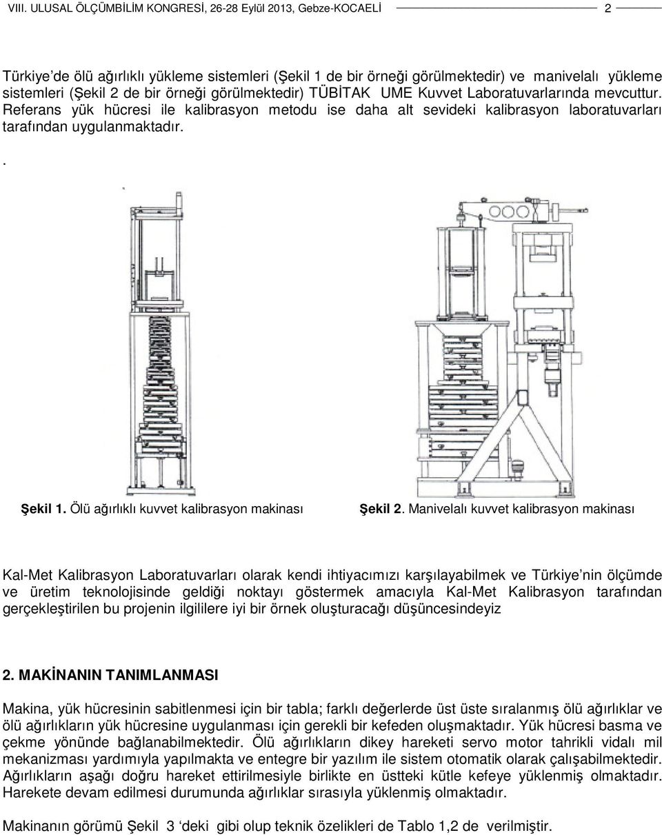 Manivelalı kuvvet kalibrasyon makinası Kal-Met Kalibrasyon Laboratuvarları olarak kendi ihtiyacımızı karşılayabilmek ve Türkiye nin ölçümde ve üretim teknolojisinde geldiği noktayı göstermek amacıyla