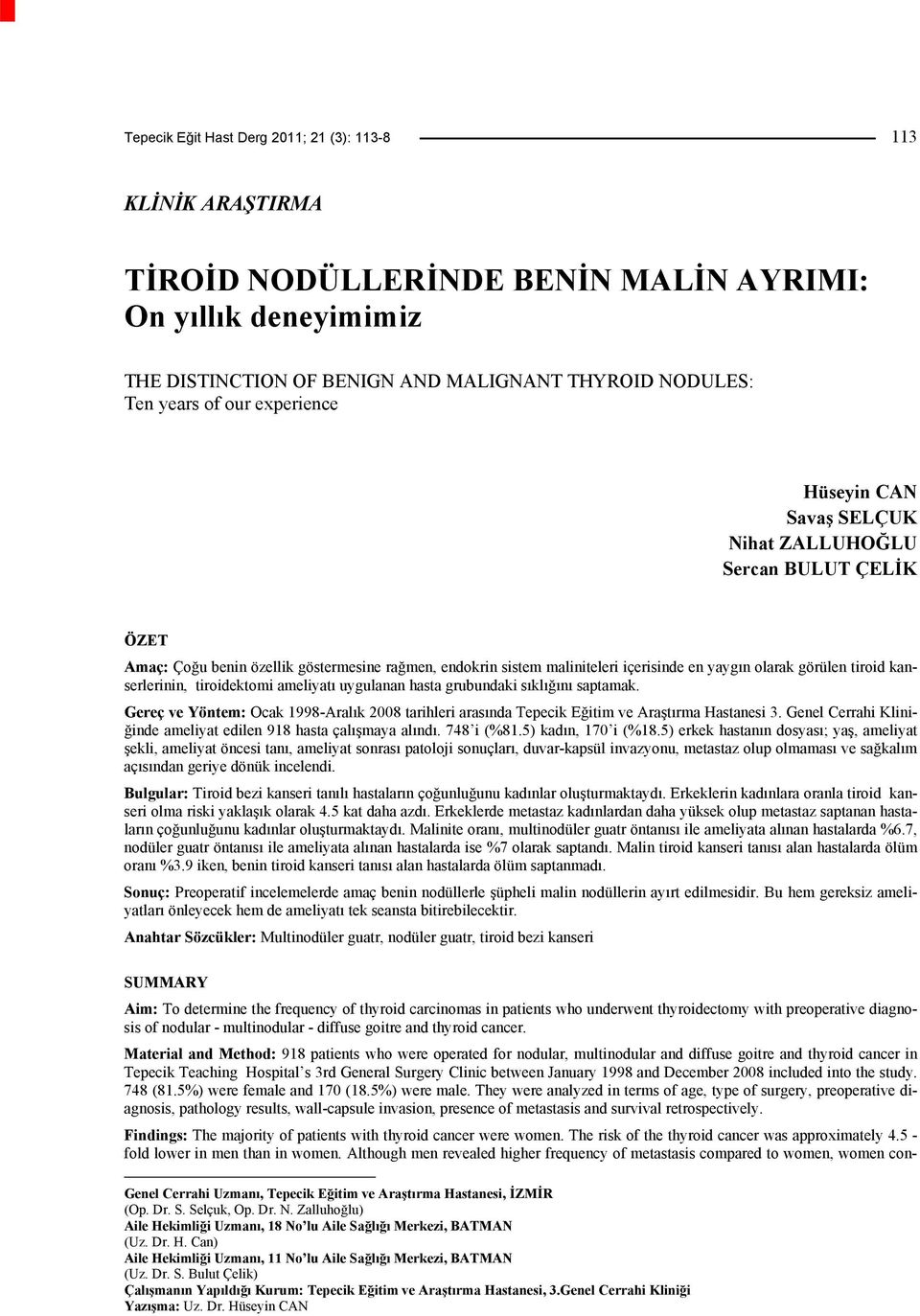 kanserlerinin, tiroidektomi ameliyatı uygulanan hasta grubundaki sıklığını saptamak. Gereç ve Yöntem: Ocak 1998-Aralık 2008 tarihleri arasında Tepecik Eğitim ve Araştırma Hastanesi 3.