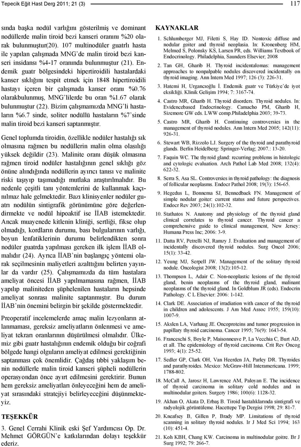 Endemik guatr bölgesindeki hipertiroidili hastalardaki kanser sıklığını tespit etmek için 1848 hipertiroidili hastayı içeren bir çalışmada kanser oranı %0.76 olarakbulunmuş, MNG lilerde bu oran %1.