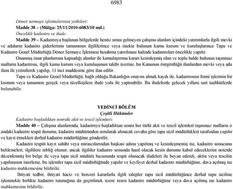 ilgililerince veya istekte bulunan kamu kurum ve kuruluşlarınca Tapu ve Kadastro Genel Müdürlüğü Döner Sermaye İşletmesi hesabına yatırılması halinde kadastroları öncelikle yapılır.