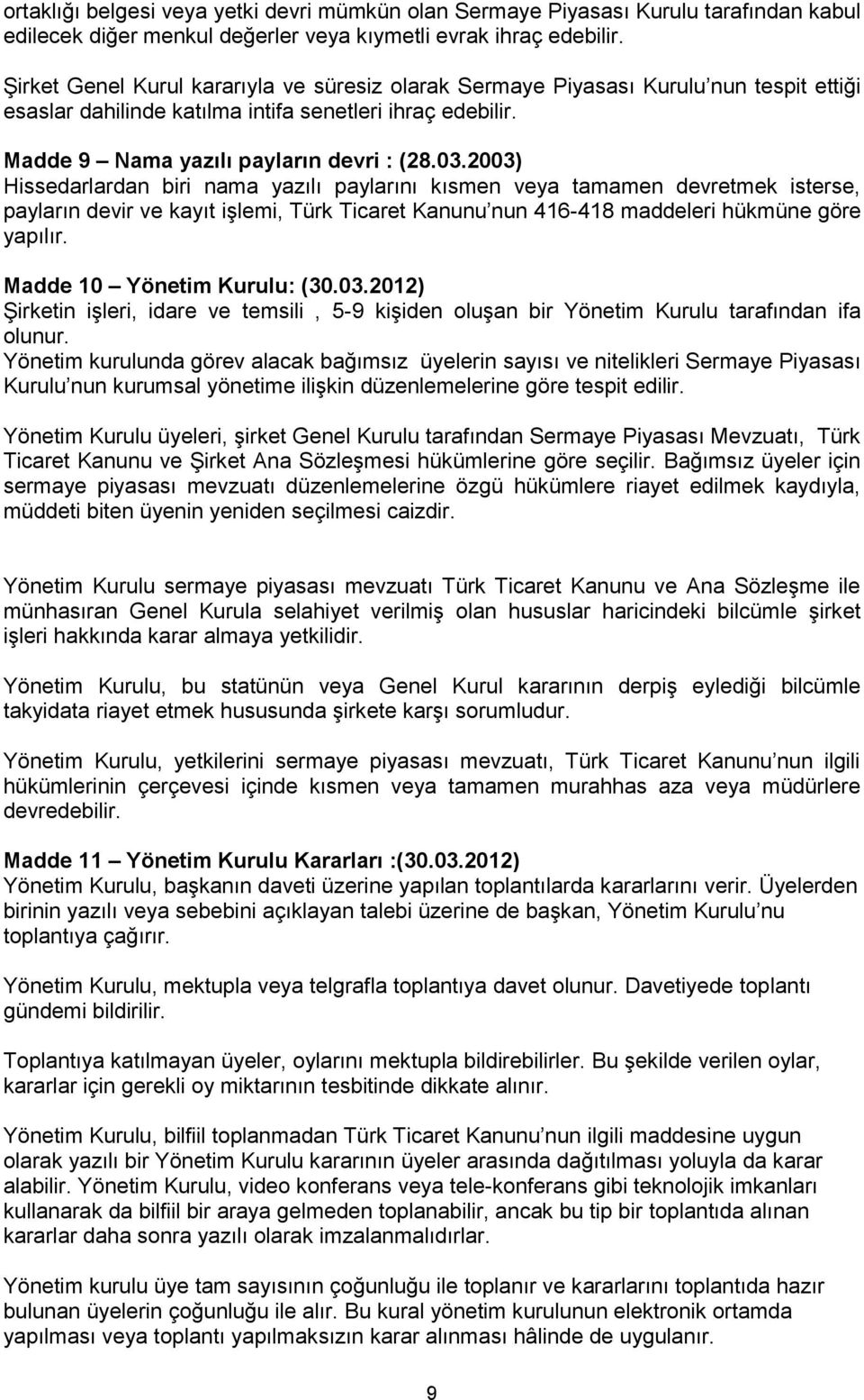 2003) Hissedarlardan biri nama yazılı paylarını kısmen veya tamamen devretmek isterse, payların devir ve kayıt işlemi, Türk Ticaret Kanunu nun 416-418 maddeleri hükmüne göre yapılır.