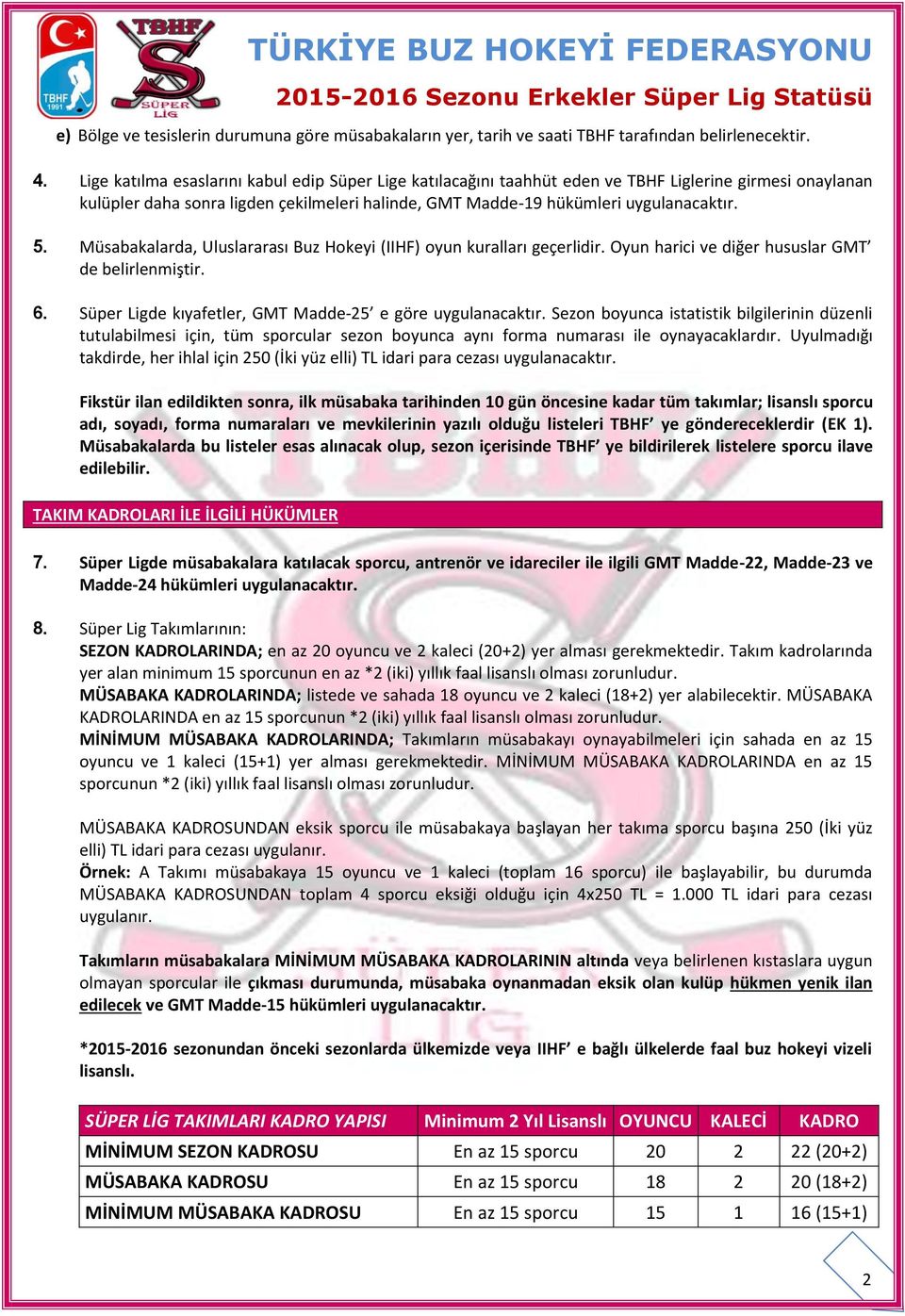 Müsabakalarda, Uluslararası Buz Hokeyi (IIHF) oyun kuralları geçerlidir. Oyun harici ve diğer hususlar GMT de belirlenmiştir. 6. Süper Ligde kıyafetler, GMT Madde-25 e göre uygulanacaktır.