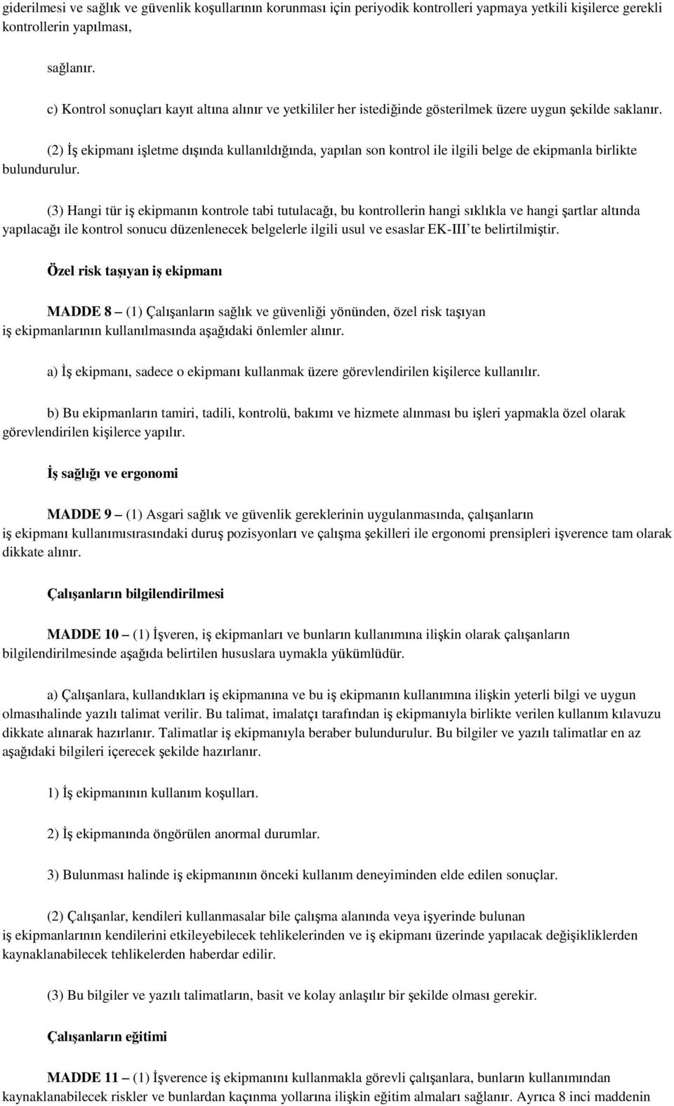 (2) İş ekipmanı işletme dışında kullanıldığında, yapılan son kontrol ile ilgili belge de ekipmanla birlikte bulundurulur.