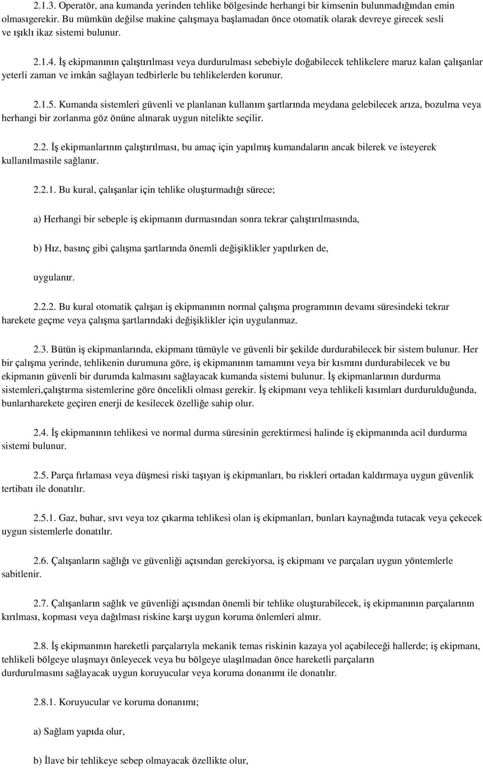 İş ekipmanının çalıştırılması veya durdurulması sebebiyle doğabilecek tehlikelere maruz kalan çalışanlar yeterli zaman ve imkân sağlayan tedbirlerle bu tehlikelerden korunur. 2.1.5.