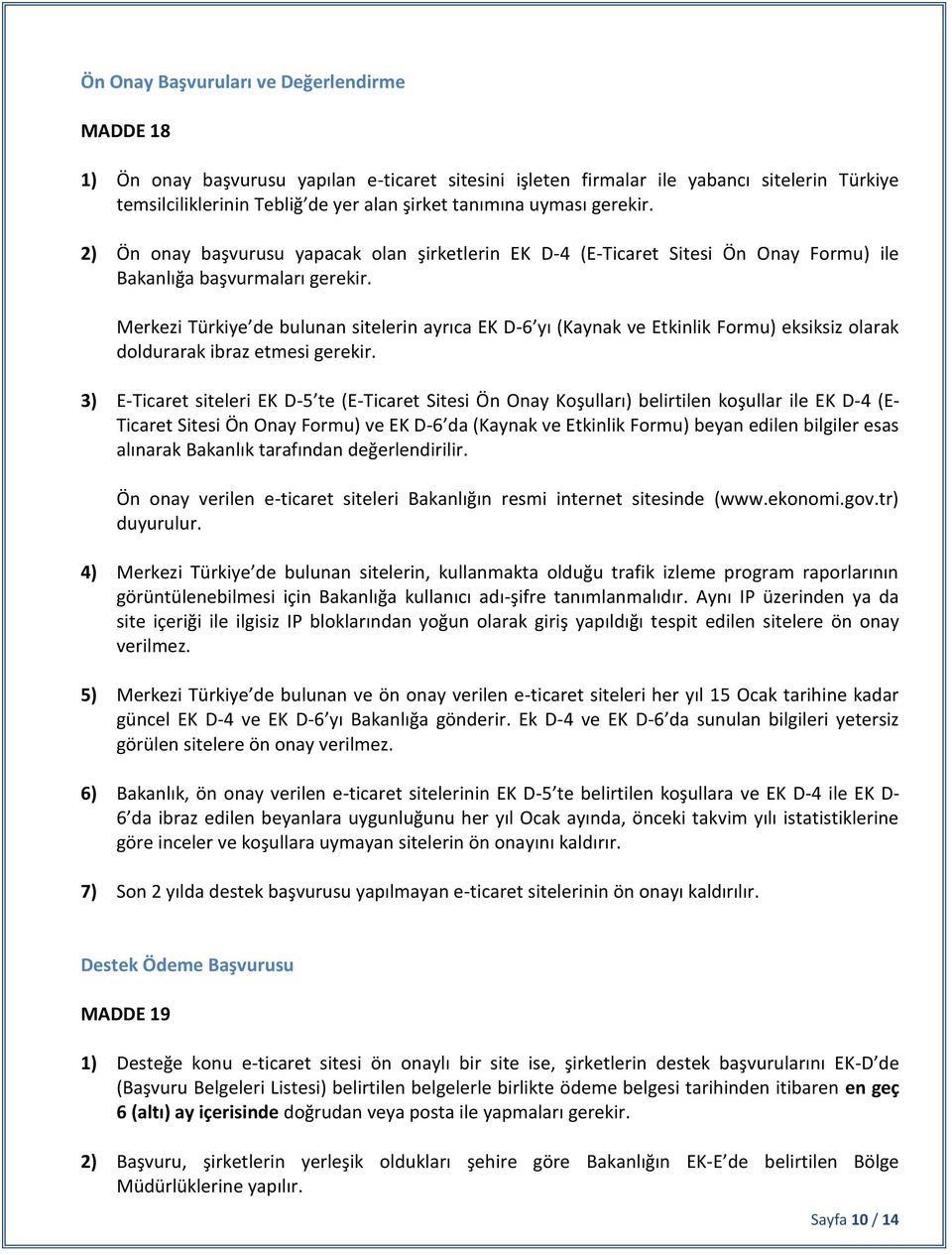 Merkezi Türkiye de bulunan sitelerin ayrıca EK D-6 yı (Kaynak ve Etkinlik Formu) eksiksiz olarak doldurarak ibraz etmesi gerekir.