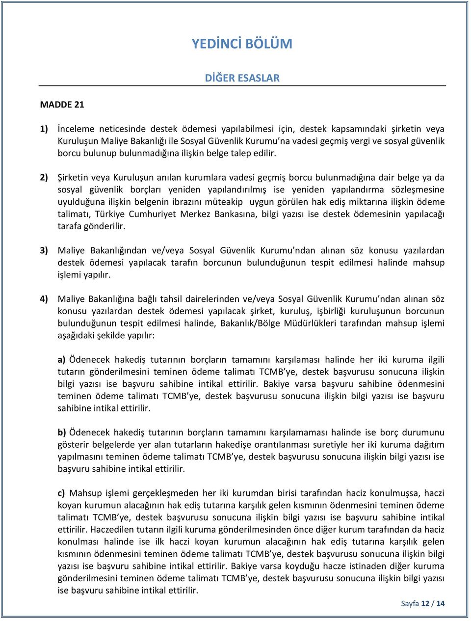 2) Şirketin veya Kuruluşun anılan kurumlara vadesi geçmiş borcu bulunmadığına dair belge ya da sosyal güvenlik borçları yeniden yapılandırılmış ise yeniden yapılandırma sözleşmesine uyulduğuna