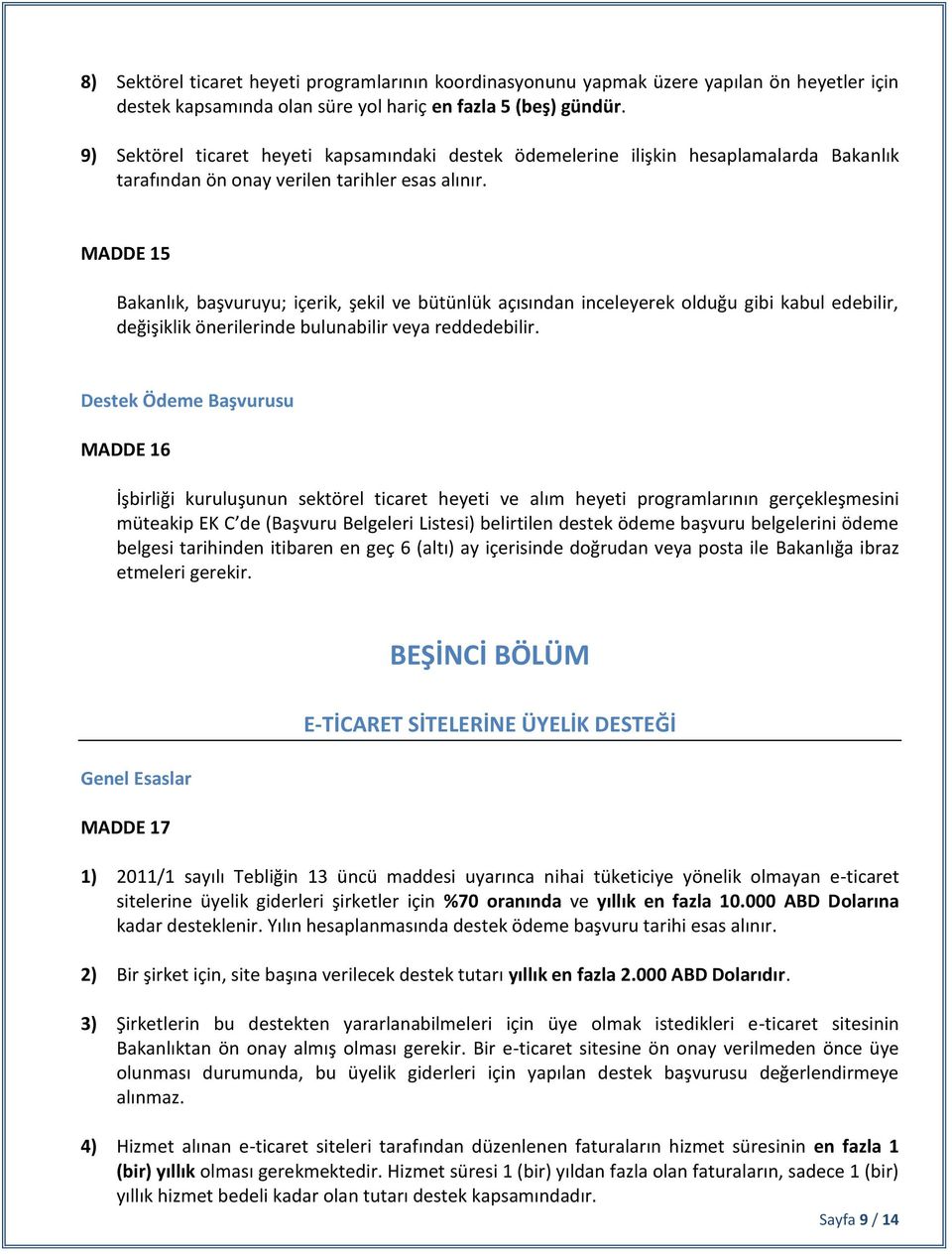 MADDE 15 Bakanlık, başvuruyu; içerik, şekil ve bütünlük açısından inceleyerek olduğu gibi kabul edebilir, değişiklik önerilerinde bulunabilir veya reddedebilir.