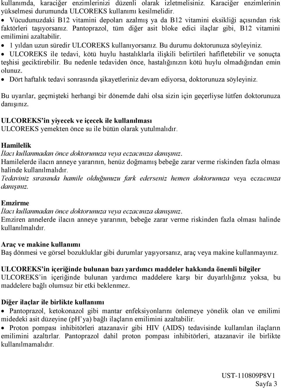 Pantoprazol, tüm diğer asit bloke edici ilaçlar gibi, B12 vitamini emilimini azaltabilir. 1 yıldan uzun süredir ULCOREKS kullanıyorsanız. Bu durumu doktorunuza söyleyiniz.