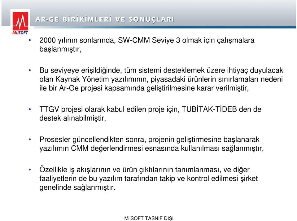 için, TUBĐTAK-TĐDEB den de destek alınabilmiştir, Prosesler güncellendikten sonra, projenin geliştirmesine başlanarak yazılımın CMM değerlendirmesi esnasında kullanılması