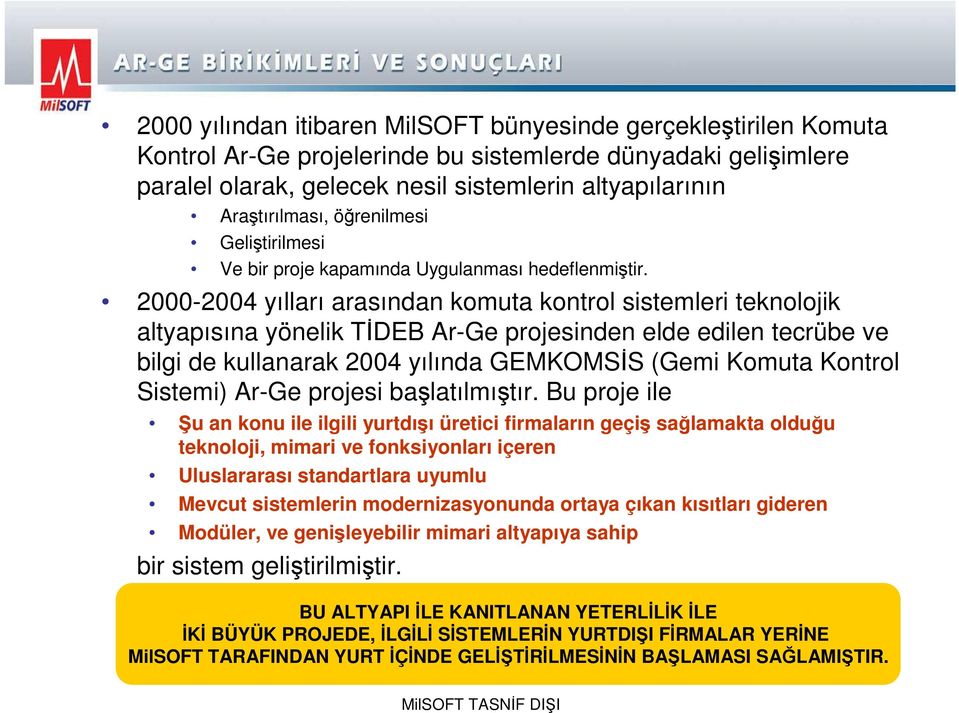 2000-2004 yılları arasından komuta kontrol sistemleri teknolojik altyapısına yönelik TĐDEB Ar-Ge projesinden elde edilen tecrübe ve bilgi de kullanarak 2004 yılında GEMKOMSĐS (Gemi Komuta Kontrol