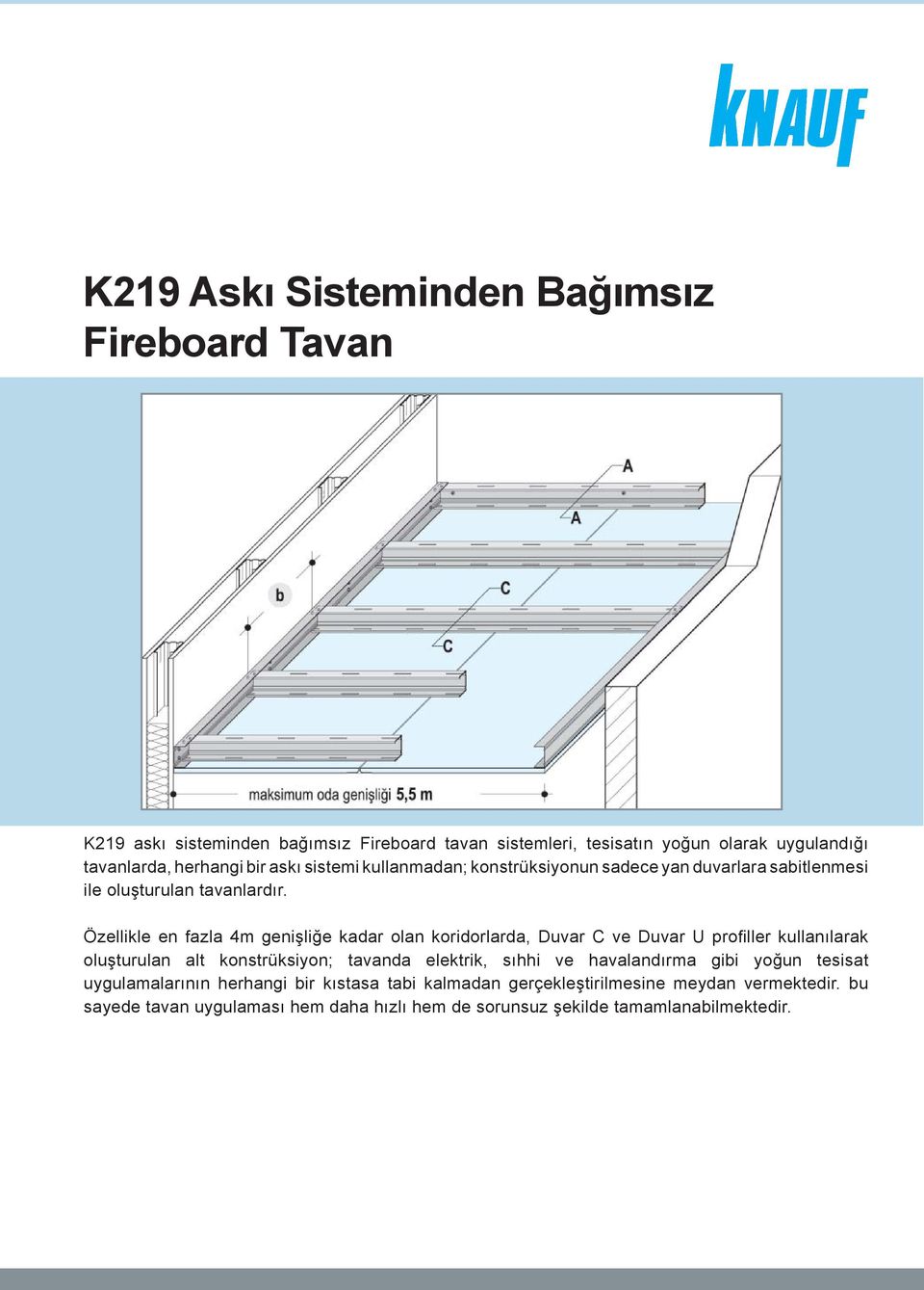 Özellikle en fazla 4m genişliğe kadar olan koridorlarda, Duvar C ve Duvar U profi ller kullanılarak oluşturulan alt konstrüksiyon; tavanda elektrik, sıhhi ve