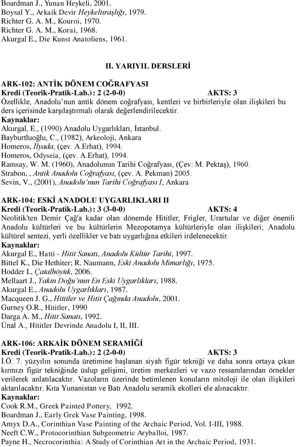 değerlendirilecektir. Akurgal, E., (1990) Anadolu Uygarlıkları, İstanbul. Bayburtluoğlu, C., (1982), Arkeoloji, Ankara Homeros, İlyada, (çev. A.Erhat), 1994. Homeros, Odyseia, (çev. A.Erhat), 1994. Ramsay, W.