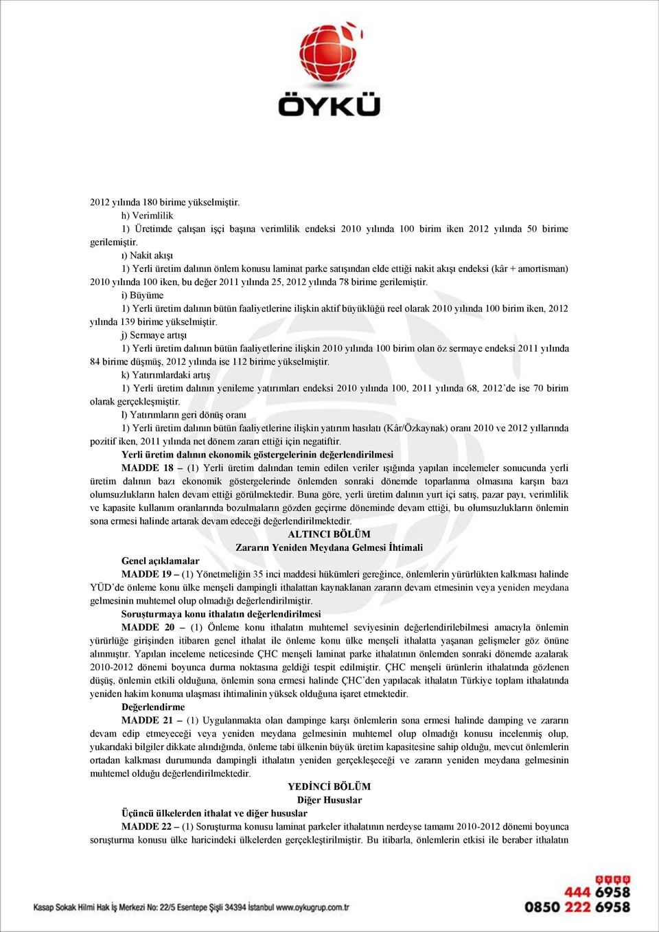 gerilemiştir. i) Büyüme 1) Yerli üretim dalının bütün faaliyetlerine ilişkin aktif büyüklüğü reel olarak 2010 yılında 100 birim iken, 2012 yılında 139 birime yükselmiştir.