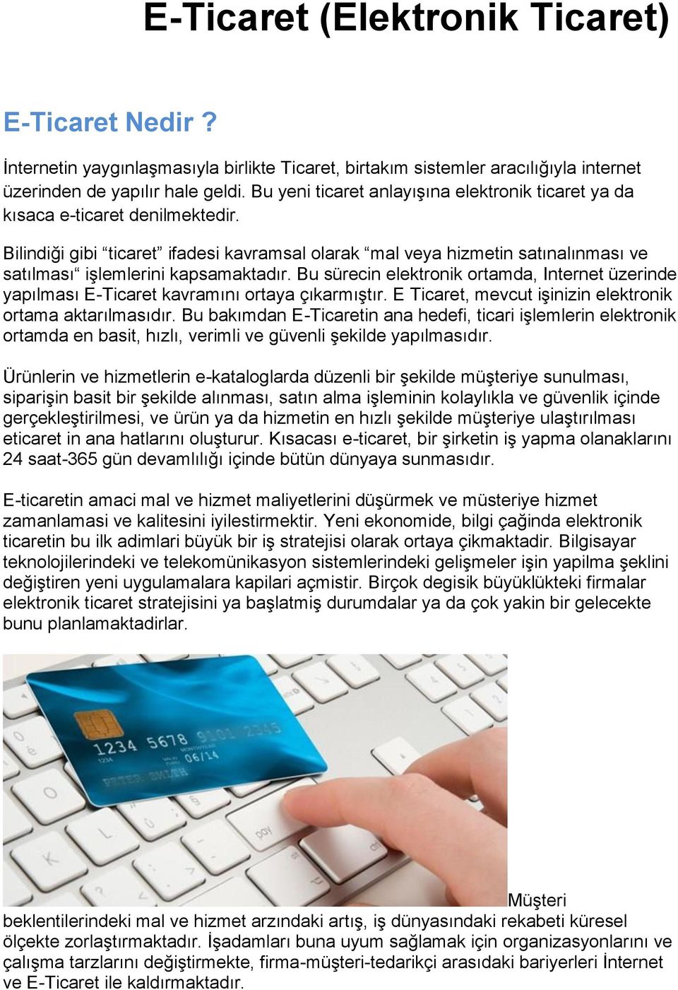 Bilindiği gibi ticaret ifadesi kavramsal olarak mal veya hizmetin satınalınması ve satılması işlemlerini kapsamaktadır.