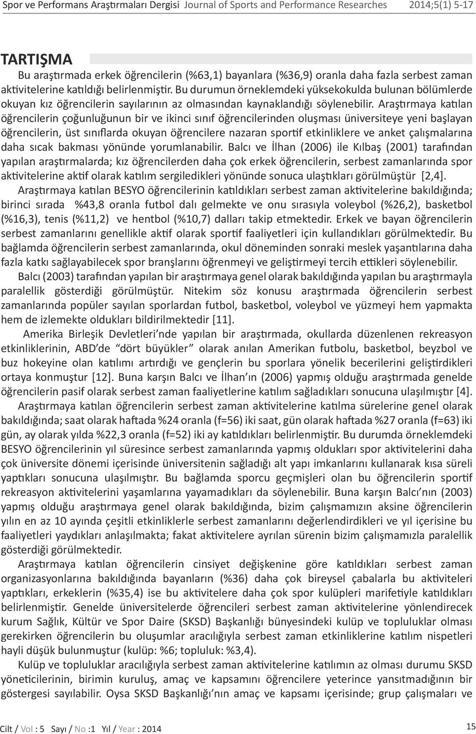 Araştırmaya katılan öğrencilerin çoğunluğunun bir ve ikinci sınıf öğrencilerinden oluşması üniversiteye yeni başlayan öğrencilerin, üst sınıflarda okuyan öğrencilere nazaran sportif etkinliklere ve