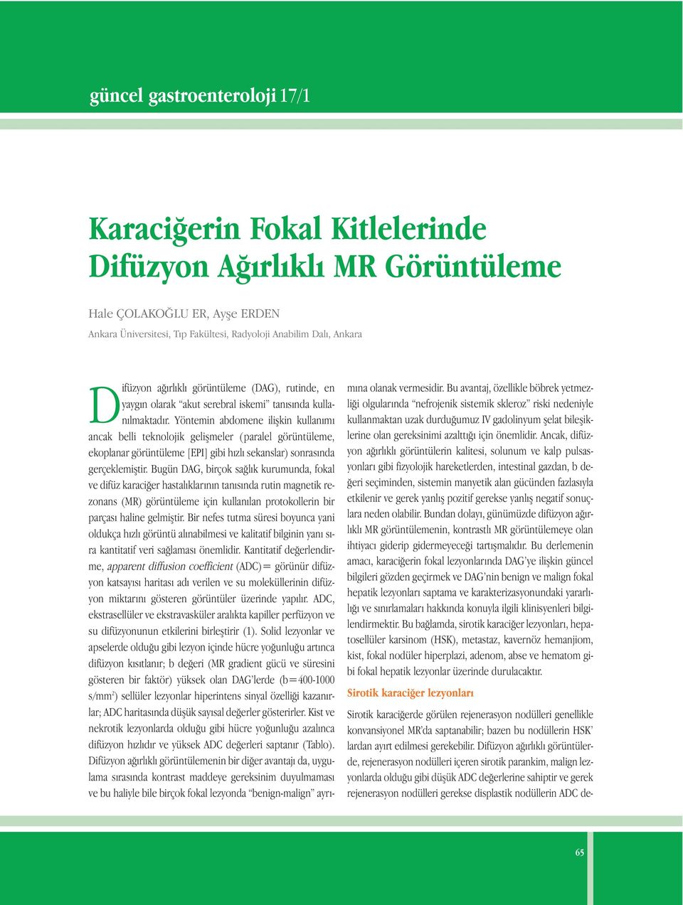 Yöntemin abdomene ilişkin kullanımı ancak belli teknolojik gelişmeler (paralel görüntüleme, ekoplanar görüntüleme [EPI] gibi hızlı sekanslar) sonrasında gerçeklemiştir.