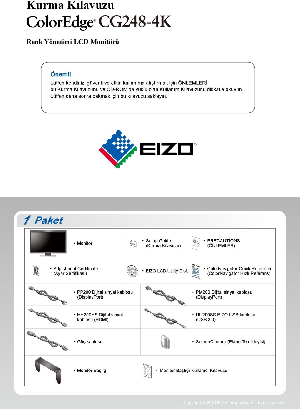 1 Paket Monitör Adjustment Certificate (Ayar Sertifikası) Setup Guide (Kurma Kılavuzu) PRECAUTIONS (ÖNLEMLER) EIZO LCD Utility Disk ColorNavigator Quick Reference (ColorNavigator Hızlı