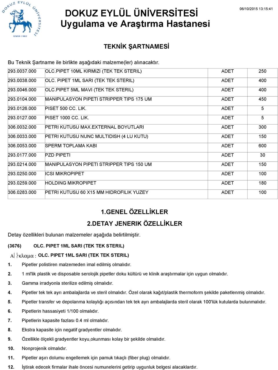 EXTERNAL BOYUTLARI 300 30003000 PETRI KUTUSU NUNC MULTIDISH (4 LU KUTU) 10 3000000 SPERM TOPLAMA KABI 600 29017000 PZD PIPETI 30 29021000 MANIPULASYON PIPETI STRIPPER TIPS 10 UM 10 29020.