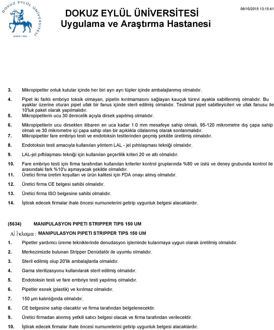 Teslimat pipet sabitleyicileri ve ufak fanusu ile 10'luk paket olarak yapılmalıdır. Mikropipetlerin ucu 30 derecelik açıyla dirsek yapılmış olmalıdır.