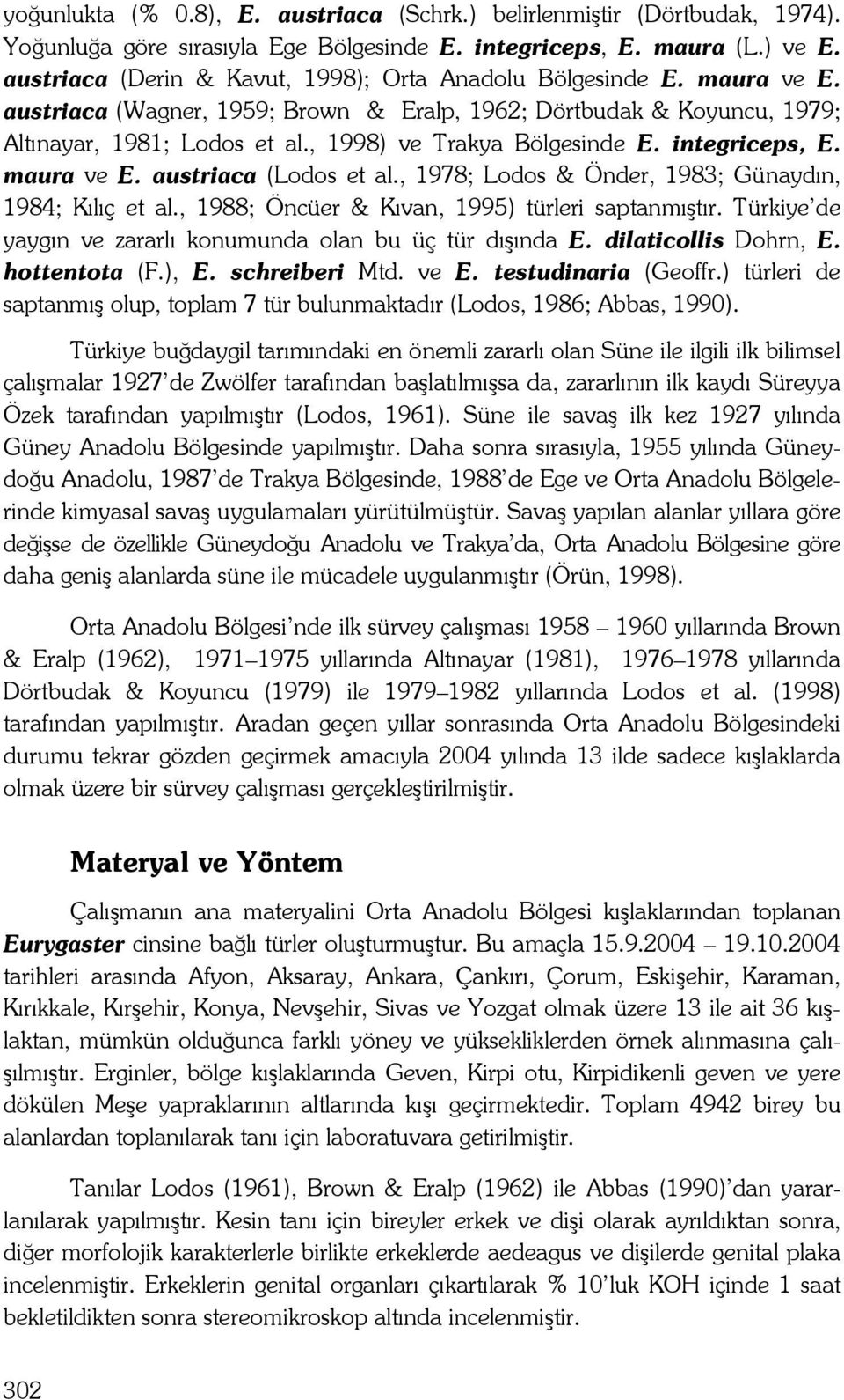 , 1978; Lodos & Önder, 1983; Günaydın, 198; Kılıç et al., 1988; Öncüer & Kıvan, 1995) türleri saptanmıştır. Türkiye de yaygın ve zararlı konumunda olan bu üç tür dışında E. dilaticollis Dohrn, E.
