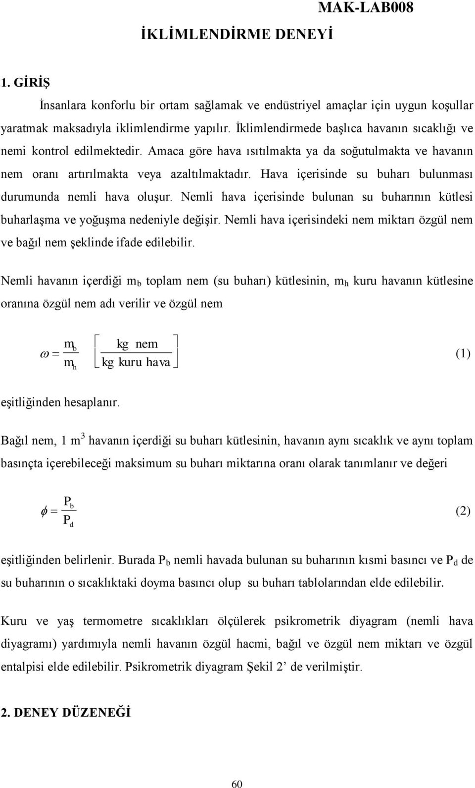 oluşur Nemli ava içerisinde bulunan su buarının kütlesi buarlaşma ve yoğuşma nedeniyle değişir Nemli ava içerisindeki nem miktarı özgül nem ve bağıl nem şeklinde ifade edilebilir Nemli avanın