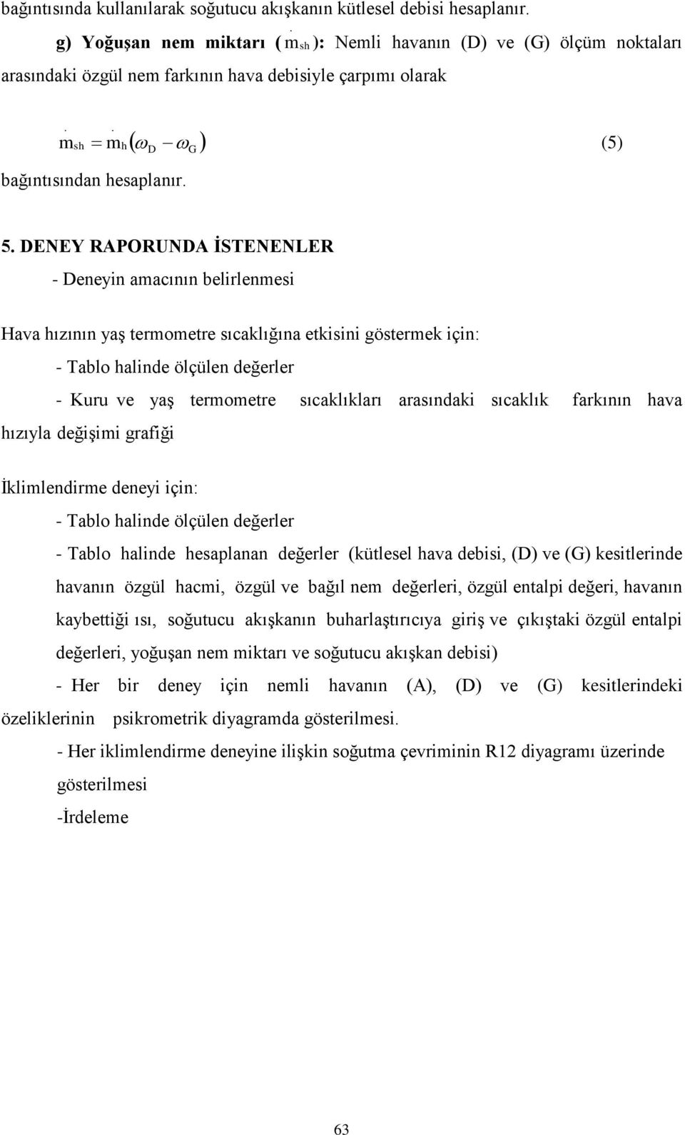 değerler - Kuru ve yaş termometre sıcaklıkları arasındaki sıcaklık farkının ava ızıyla değişimi grafiği İklimlendirme deneyi için: - Tablo alinde ölçülen değerler - Tablo alinde esaplanan değerler