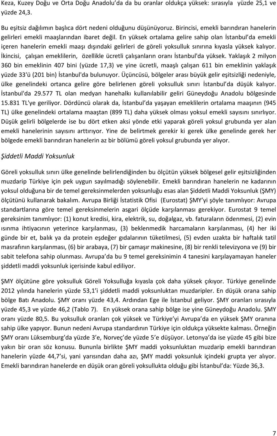 En yüksek ortalama gelire sahip olan İstanbul da emekli içeren hanelerin emekli maaşı dışındaki gelirleri de göreli yoksulluk sınırına kıyasla yüksek kalıyor.