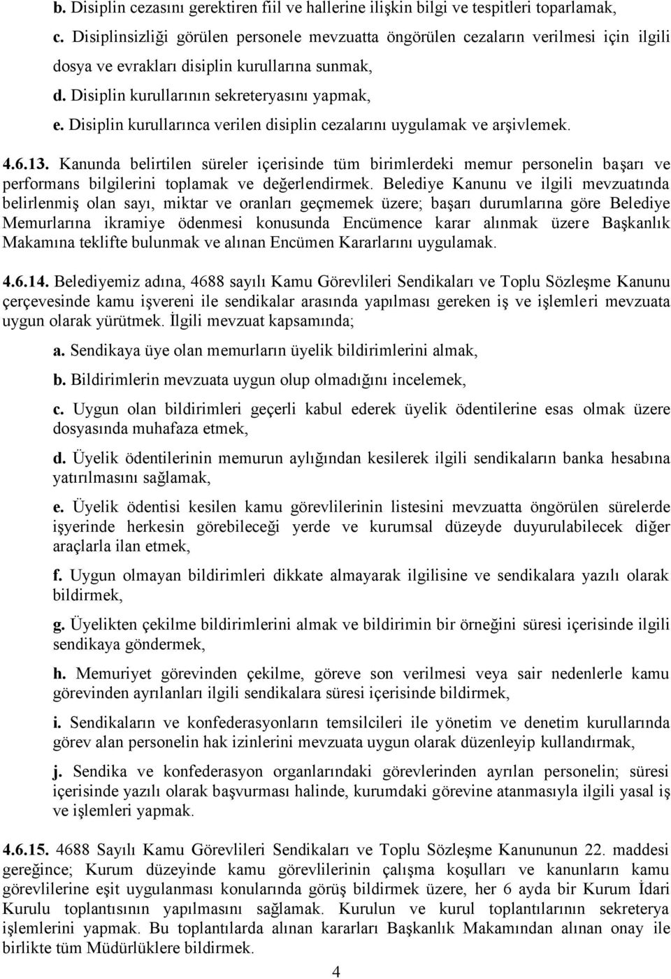 Disiplin kurullarınca verilen disiplin cezalarını uygulamak ve arşivlemek. 4.6.13.