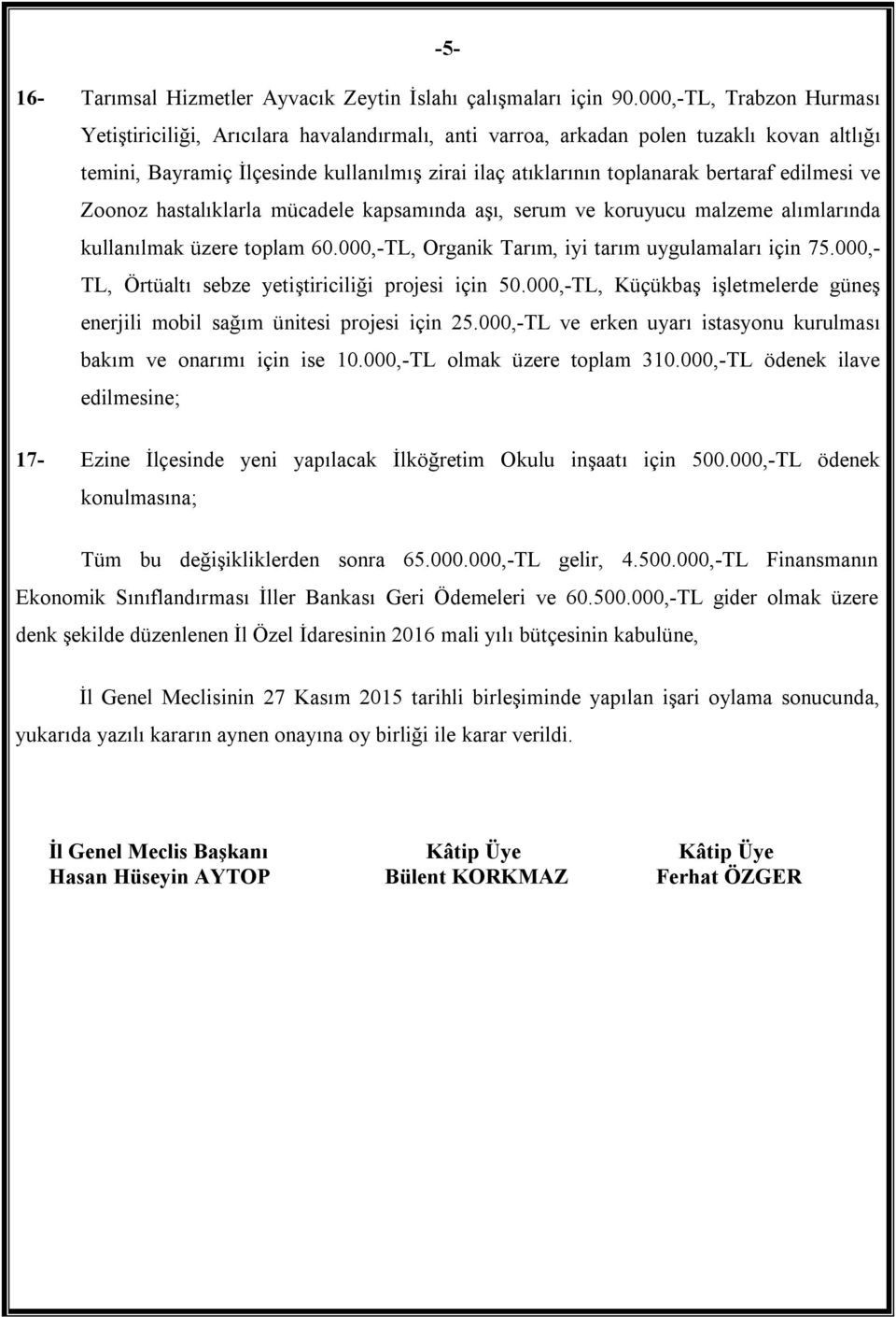 edilmesi ve Zoonoz hastalıklarla mücadele kapsamında aşı, serum ve koruyucu malzeme alımlarında kullanılmak üzere toplam 60.000,-TL, Organik Tarım, iyi tarım uygulamaları için 75.