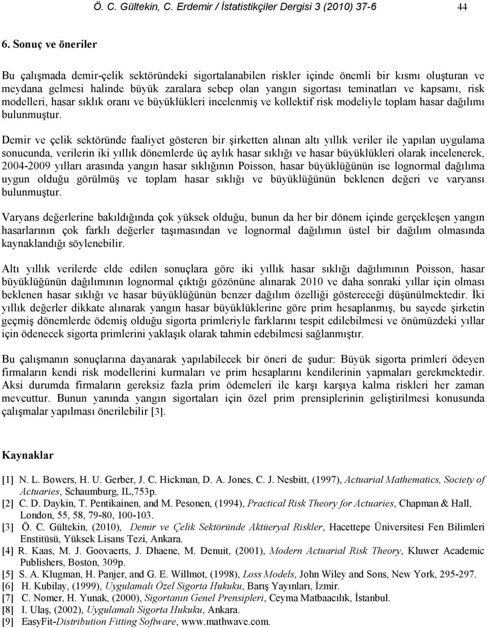 risk modelleri, hasar sklk oran ve büyüklükleri incelenmi ve kollektif risk modeliyle toplam hasar da!lm bulunmutur.