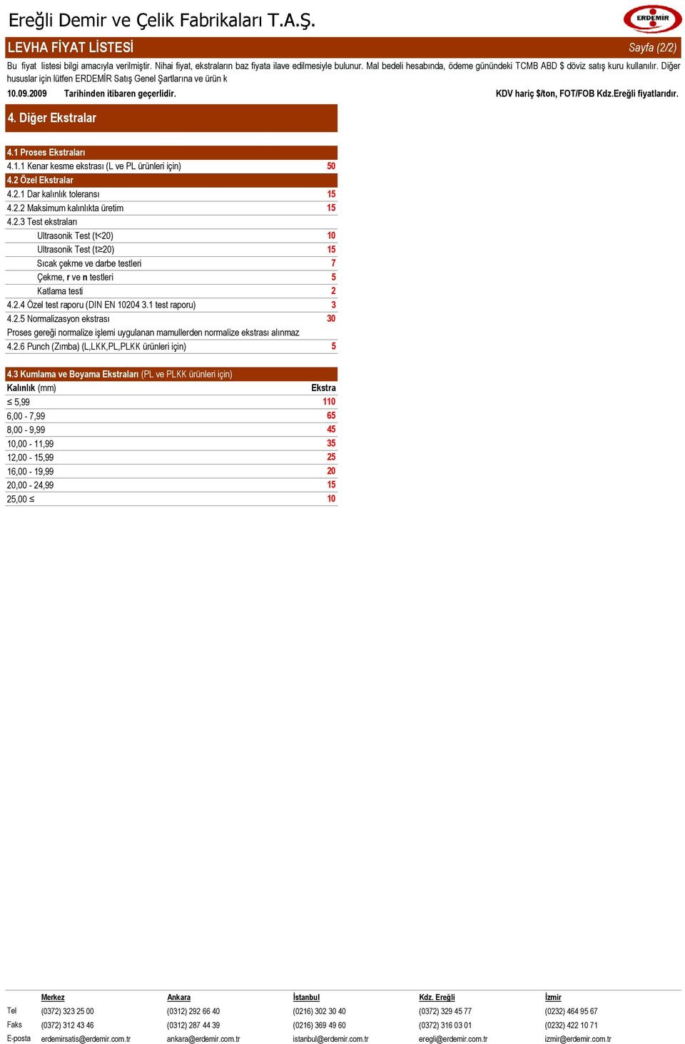 Özel Ekstralar 4.2.1 Dar kalınlık toleransı 4.2.2 Maksimum kalınlıkta üretim 4.2.3 Test ekstraları Ultrasonik Test (t<) Ultrasonik Test (t ) Sıcak çekme ve darbe testleri 7 Çekme, r ve n testleri Katlama testi 2 4.