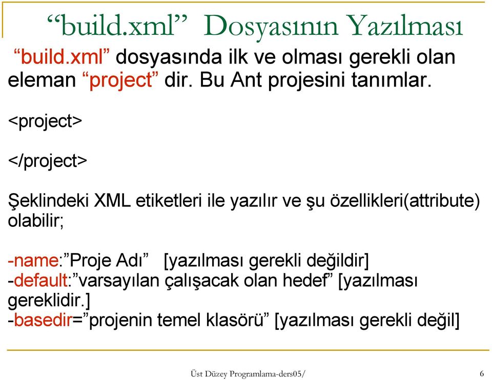 <project> </project> Şeklindeki XML etiketleri ile yazılır ve şu özellikleri(attribute) olabilir; -name:
