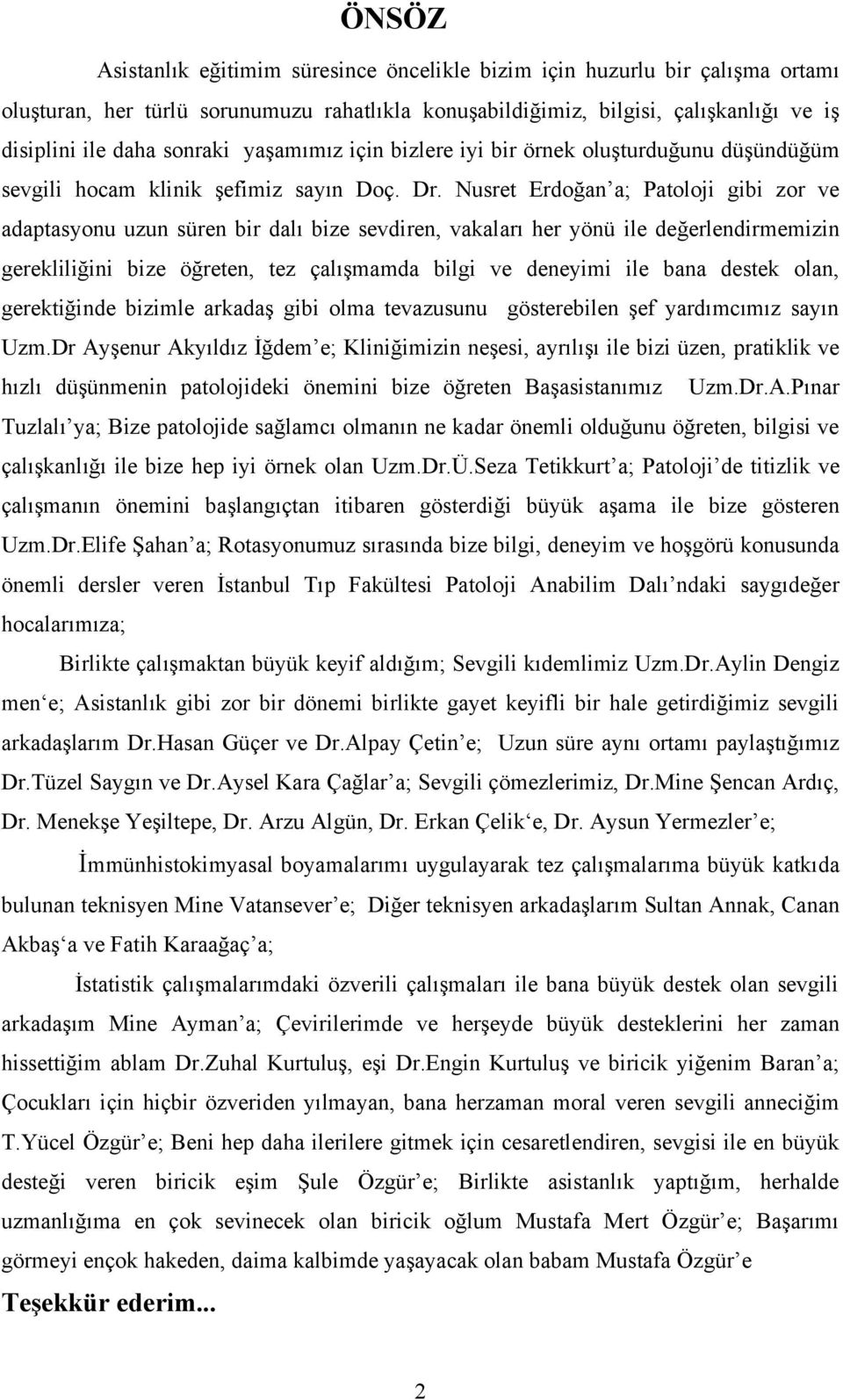 Nusret Erdoğan a; Patoloji gibi zor ve adaptasyonu uzun süren bir dalı bize sevdiren, vakaları her yönü ile değerlendirmemizin gerekliliğini bize öğreten, tez çalışmamda bilgi ve deneyimi ile bana