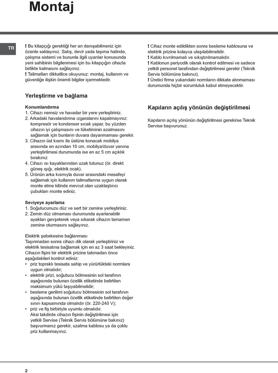 ! Talimatlarý dikkatlice okuyunuz: montaj, kullaným ve güvenliðe iliþkin önemli bilgiler içermektedir. Yerleþtirme ve baðlama Konumlandýrma 1. Cihazý nemsiz ve havadar bir yere yerleþtiriniz. 2.