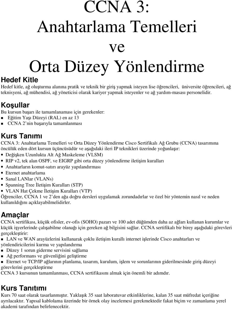 Koullar Bu kursun baarı ile tamamlanaması için gerekenler: Eitim Yaı Düzeyi (RAL) en az 13 CCNA 2 nin baarıyla tamamlanması Kurs Tanımı CCNA 3: Anahtarlama Temelleri ve Orta Düzey Yönlendirme Cisco