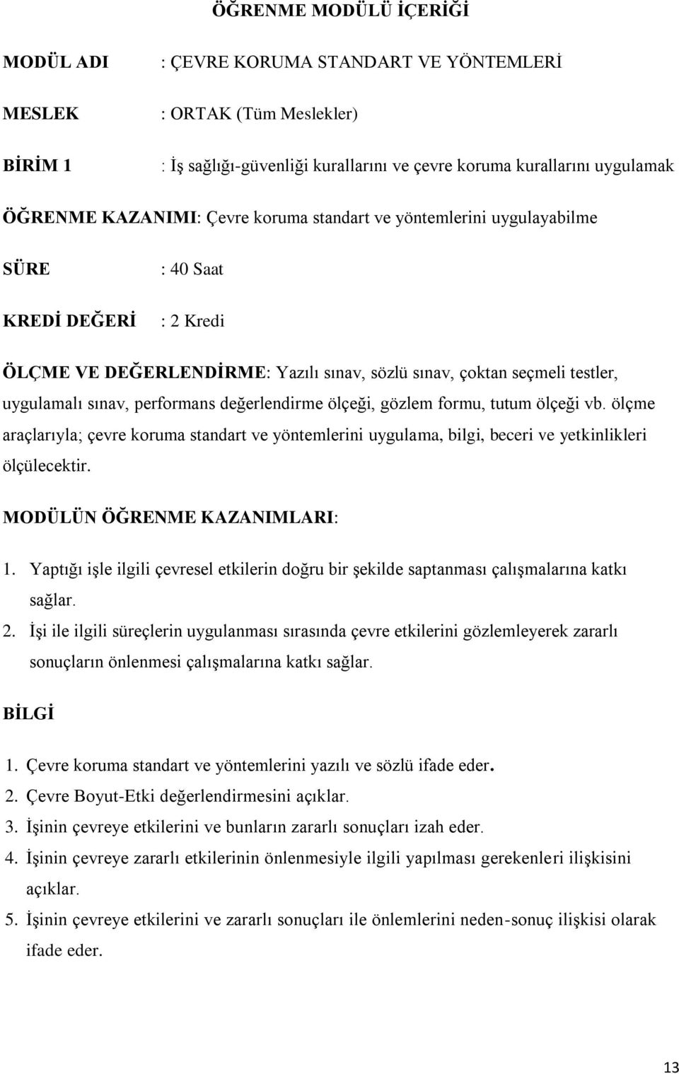 performans değerlendirme ölçeği, gözlem formu, tutum ölçeği vb. ölçme araçlarıyla; çevre koruma standart ve yöntemlerini uygulama, bilgi, beceri ve yetkinlikleri ölçülecektir.