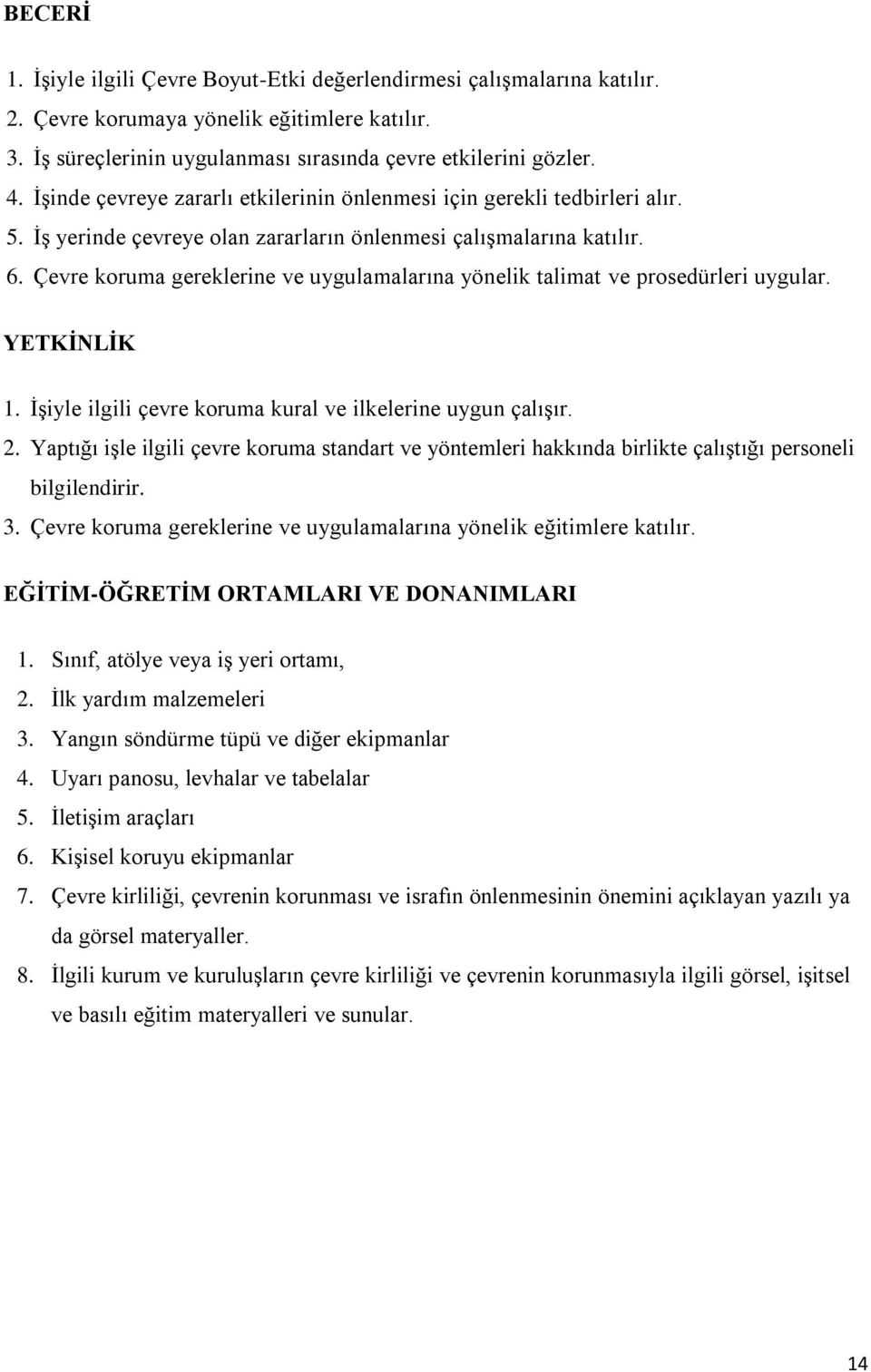 Çevre koruma gereklerine ve uygulamalarına yönelik talimat ve prosedürleri uygular. YETKİNLİK 1. İşiyle ilgili çevre koruma kural ve ilkelerine uygun çalışır. 2.