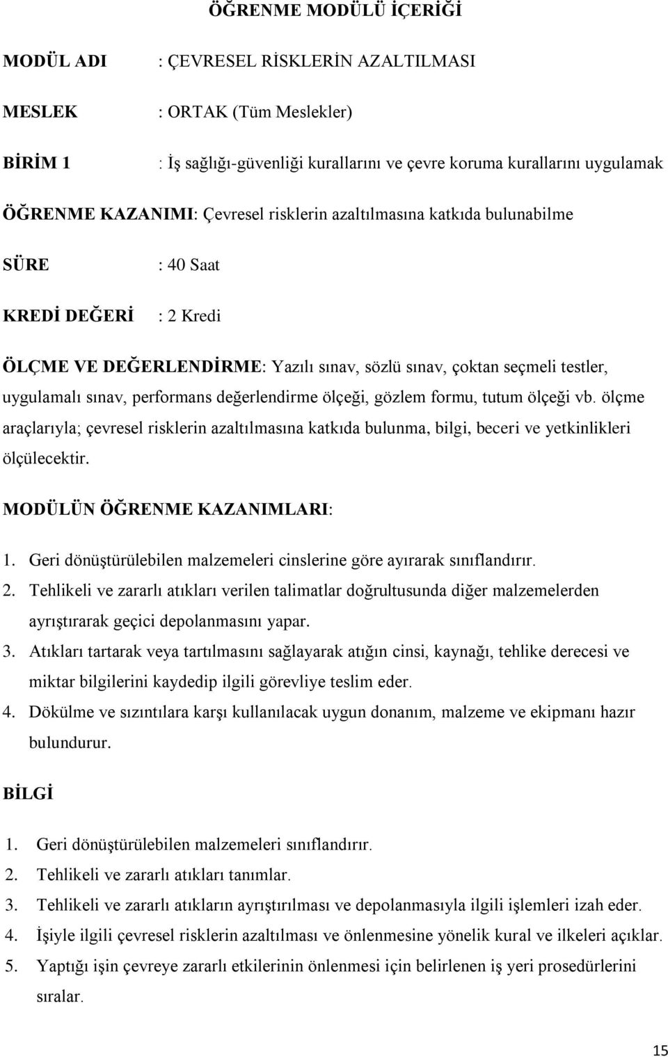 değerlendirme ölçeği, gözlem formu, tutum ölçeği vb. ölçme araçlarıyla; çevresel risklerin azaltılmasına katkıda bulunma, bilgi, beceri ve yetkinlikleri ölçülecektir. MODÜLÜN ÖĞRENME KAZANIMLARI: 1.