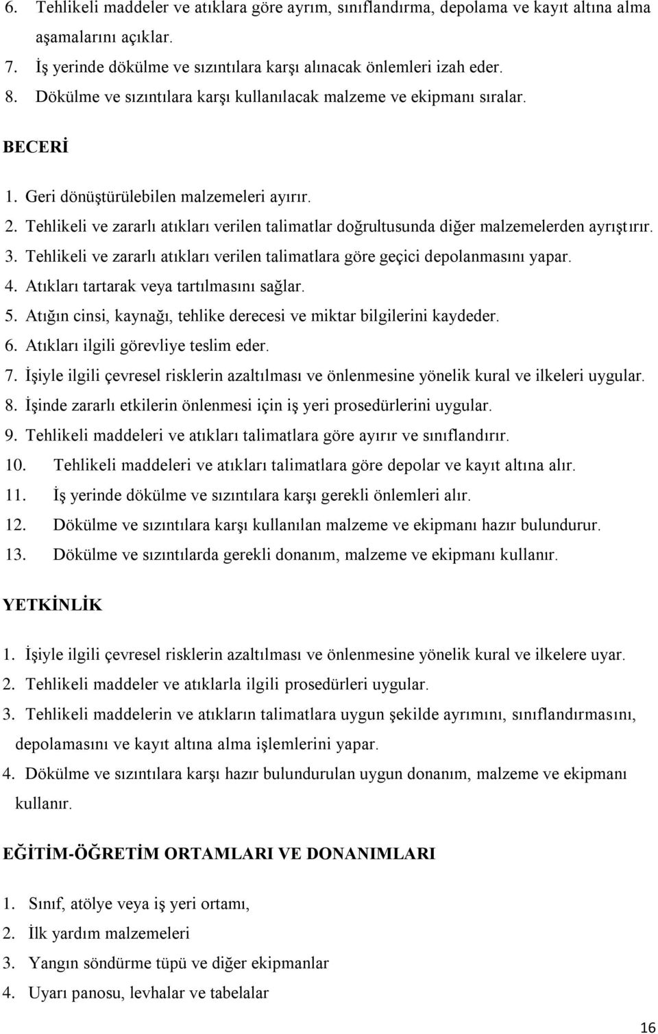 Tehlikeli ve zararlı atıkları verilen talimatlar doğrultusunda diğer malzemelerden ayrıştırır. 3. Tehlikeli ve zararlı atıkları verilen talimatlara göre geçici depolanmasını yapar. 4.